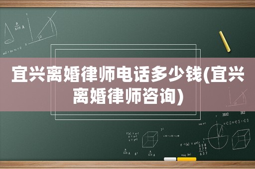 宜興離婚律師電話多少錢(宜興離婚律師咨詢)