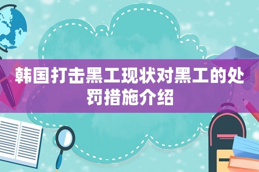 韓國打擊黑工現狀對黑工的處罰措施介紹