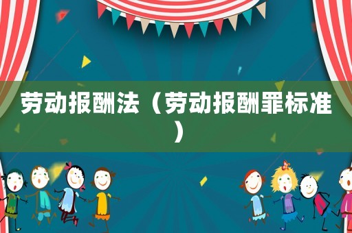 勞動(dòng)報(bào)酬法（勞動(dòng)報(bào)酬罪標(biāo)準(zhǔn)）