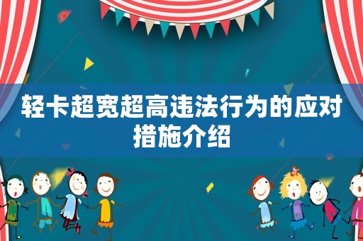 輕卡超寬超高違法行為的應(yīng)對措施介紹