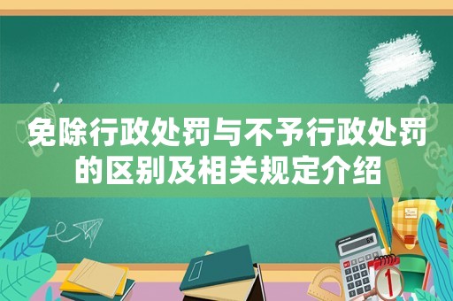 免除行政處罰與不予行政處罰的區別及相關規定介紹