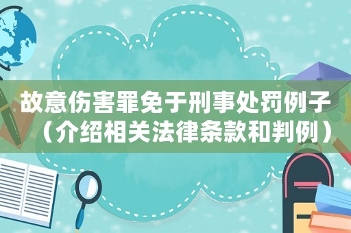 故意傷害罪免于刑事處罰例子（介紹相關法律條款和判例）