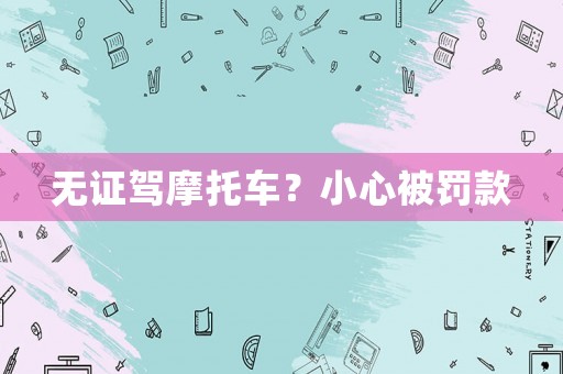 無證駕摩托車？小心被罰款