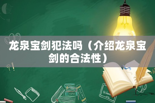 龍泉寶劍犯法嗎（介紹龍泉寶劍的合法性）