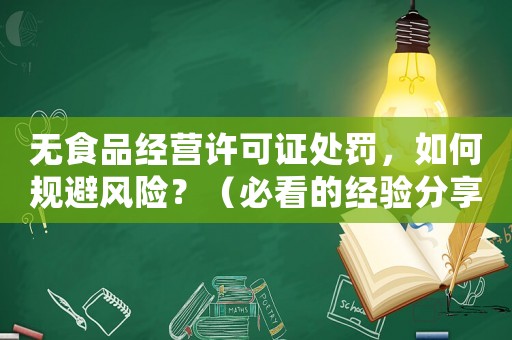 無食品經營許可證處罰，如何規避風險？（必看的經驗分享）