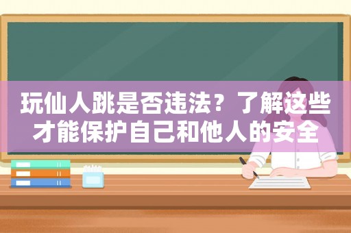 玩仙人跳是否違法？了解這些才能保護自己和他人的安全