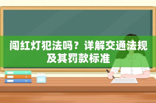闖紅燈犯法嗎？詳解交通法規及其罰款標準
