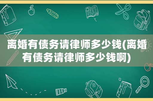 離婚有債務請律師多少錢(離婚有債務請律師多少錢啊)