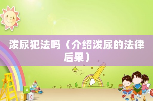 潑尿犯法嗎（介紹潑尿的法律后果）