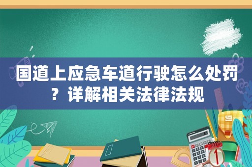 國道上應急車道行駛怎么處罰？詳解相關法律法規