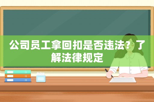 公司員工拿回扣是否違法？了解法律規定