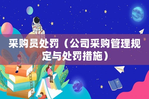 采購員處罰（公司采購管理規定與處罰措施）