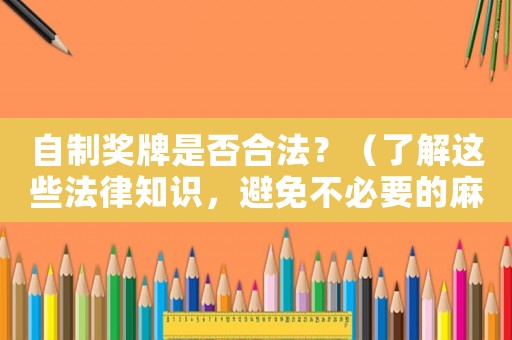 自制獎牌是否合法？（了解這些法律知識，避免不必要的麻煩）