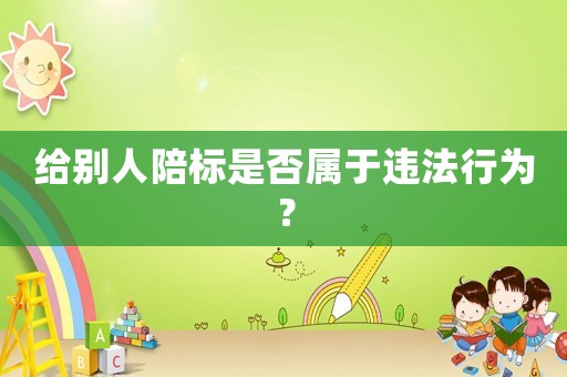 給別人陪標(biāo)是否屬于違法行為？