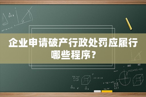 企業(yè)申請破產(chǎn)行政處罰應(yīng)履行哪些程序？