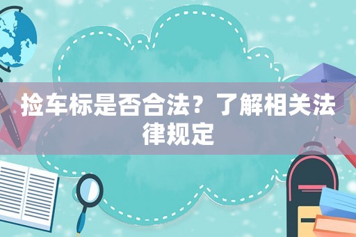 撿車標(biāo)是否合法？了解相關(guān)法律規(guī)定
