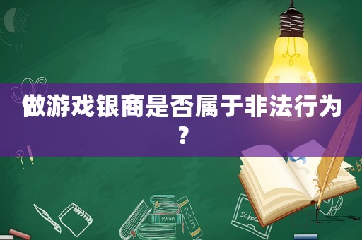 做游戲銀商是否屬于非法行為？