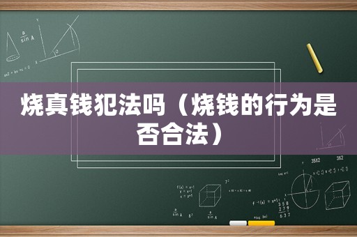 燒真錢犯法嗎（燒錢的行為是否合法）