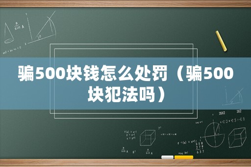 騙500塊錢怎么處罰（騙500塊犯法嗎）