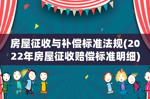 房屋征收與補償標準法規(guī)(2022年房屋征收賠償標準明細)