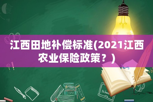 江西田地補償標準(2021江西農業保險政策？)