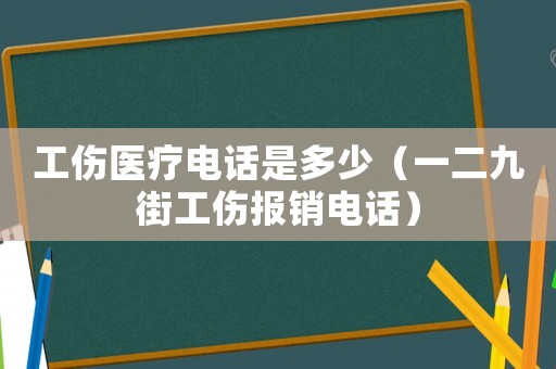 工傷醫(yī)療電話是多少（一二九街工傷報(bào)銷電話）