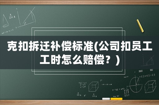 克扣拆遷補償標準(公司扣員工工時怎么賠償？)
