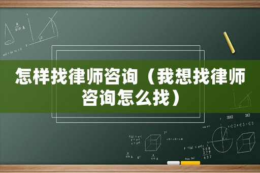 怎樣找律師咨詢（我想找律師咨詢怎么找）