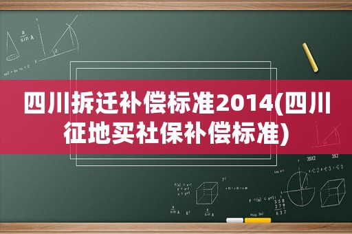 四川拆遷補償標準2014(四川征地買社保補償標準)
