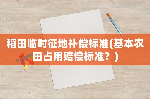 稻田臨時征地補償標準(基本農田占用賠償標準？)