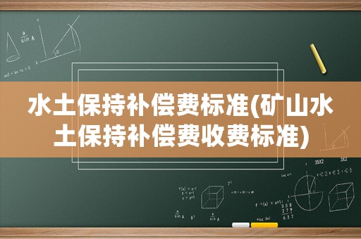 水土保持補償費標準(礦山水土保持補償費收費標準)
