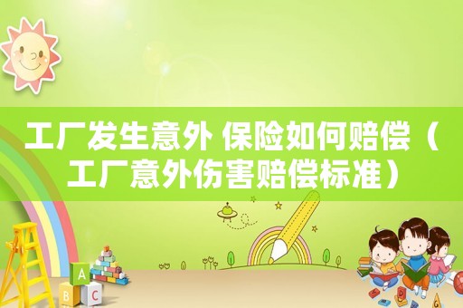 工廠發(fā)生意外 保險如何賠償（工廠意外傷害賠償標(biāo)準(zhǔn)）
