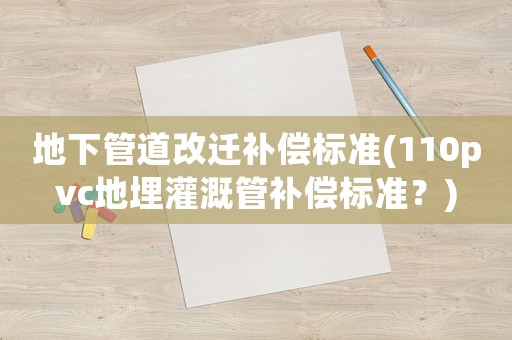 地下管道改遷補償標準(110pvc地埋灌溉管補償標準？)