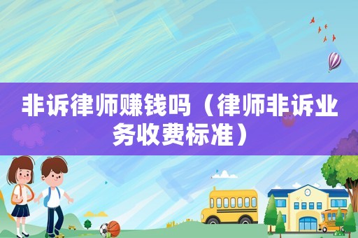 非訴律師賺錢嗎（律師非訴業務收費標準）