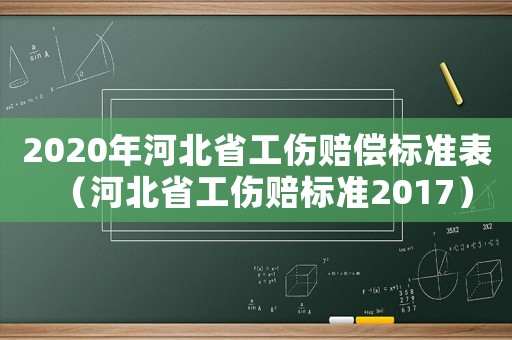 2020年河北省工傷賠償標準表（河北省工傷賠標準2017）