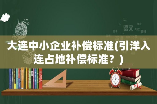 大連中小企業補償標準(引洋入連占地補償標準？)