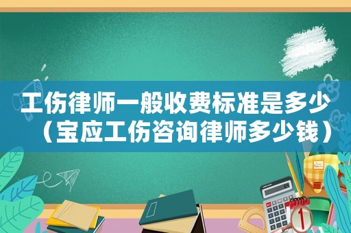 工傷律師一般收費標準是多少（寶應(yīng)工傷咨詢律師多少錢）