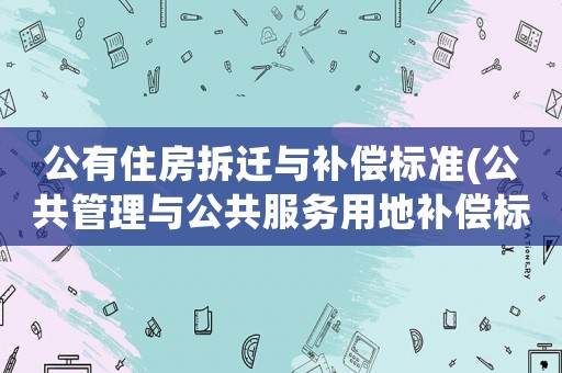公有住房拆遷與補償標準(公共管理與公共服務用地補償標準？)