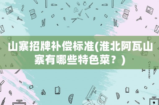 山寨招牌補償標準(淮北阿瓦山寨有哪些特色菜？)
