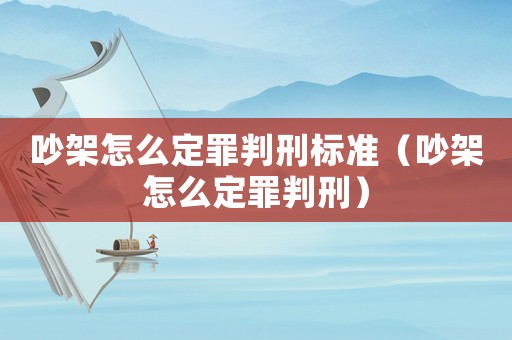 吵架怎么定罪判刑標準（吵架怎么定罪判刑）
