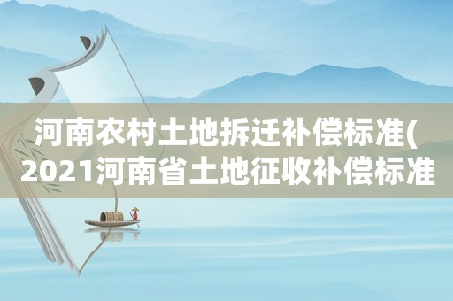 河南農村土地拆遷補償標準(2021河南省土地征收補償標準)