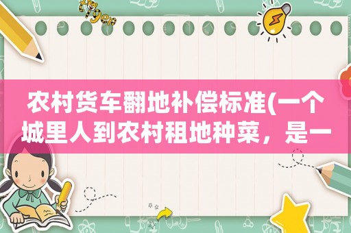 農村貨車翻地補償標準(一個城里人到農村租地種菜，是一種什么感受)