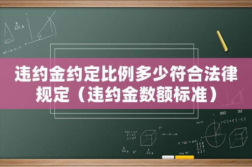 違約金約定比例多少符合法律規定（違約金數額標準）
