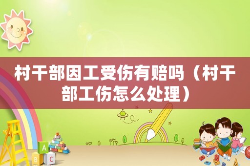 村干部因工受傷有賠嗎（村干部工傷怎么處理）