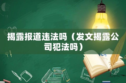揭露報道違法嗎（發文揭露公司犯法嗎）