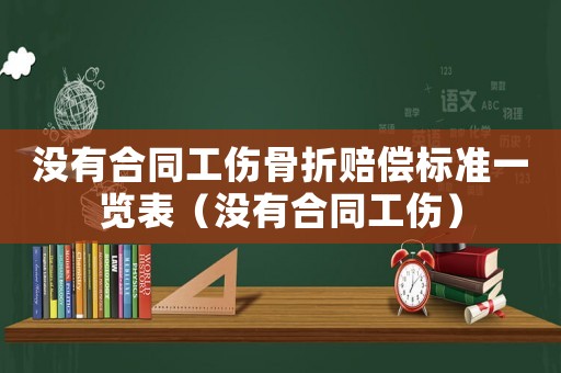沒有合同工傷骨折賠償標(biāo)準(zhǔn)一覽表（沒有合同工傷）