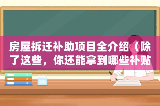 房屋拆遷補助項目全介紹（除了這些，你還能拿到哪些補貼？）