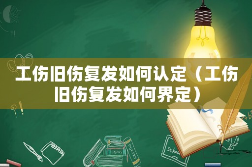 工傷舊傷復發(fā)如何認定（工傷舊傷復發(fā)如何界定）