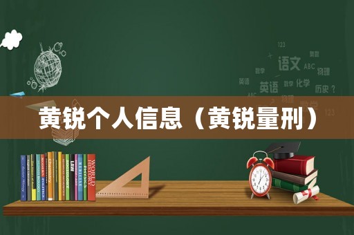 黃銳個人信息（黃銳量刑）