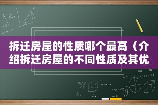 拆遷房屋的性質(zhì)哪個最高（介紹拆遷房屋的不同性質(zhì)及其優(yōu)缺點）